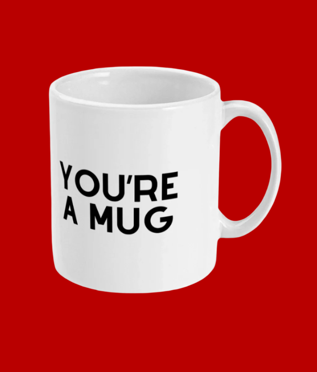 You're A Mug 11oz Mug